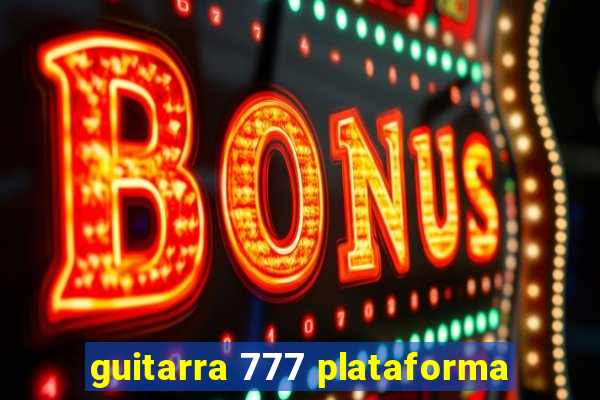 guitarra 777 plataforma